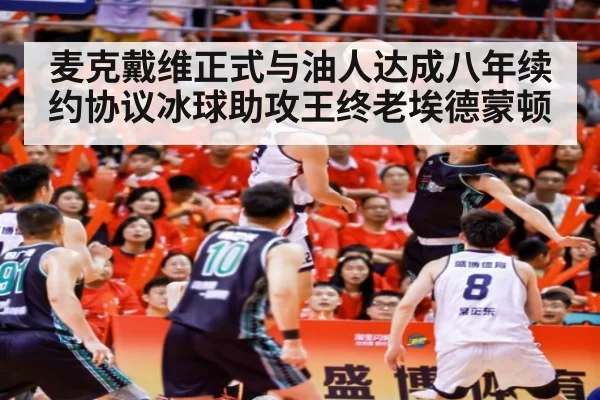 麦克戴维正式与油人达成八年续约协议冰球助攻王终老埃德蒙顿